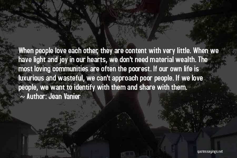 Jean Vanier Quotes: When People Love Each Other, They Are Content With Very Little. When We Have Light And Joy In Our Hearts,