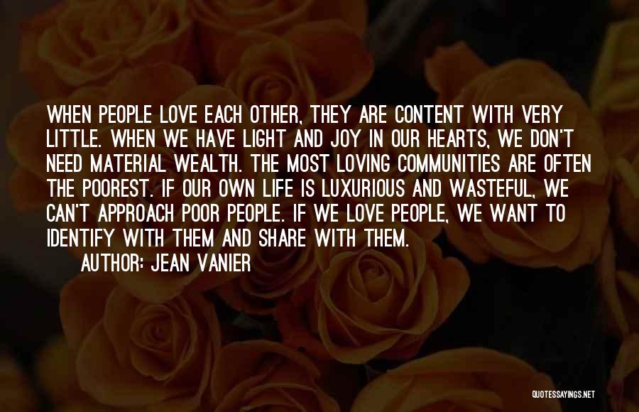 Jean Vanier Quotes: When People Love Each Other, They Are Content With Very Little. When We Have Light And Joy In Our Hearts,