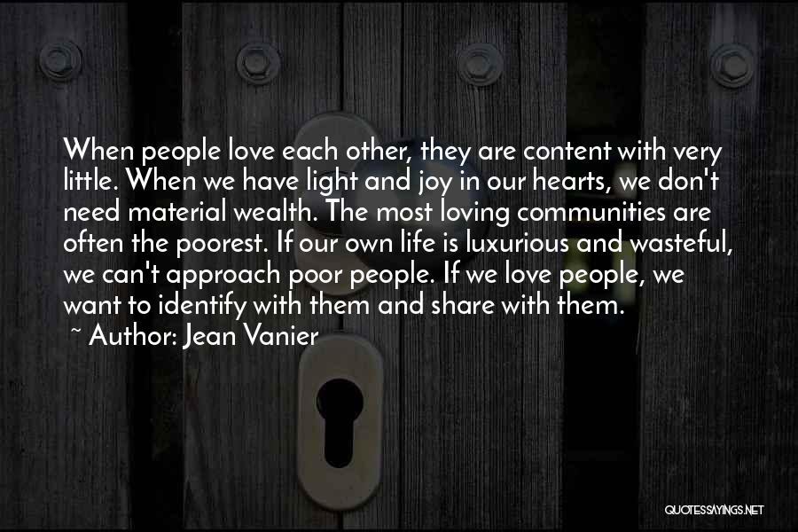 Jean Vanier Quotes: When People Love Each Other, They Are Content With Very Little. When We Have Light And Joy In Our Hearts,