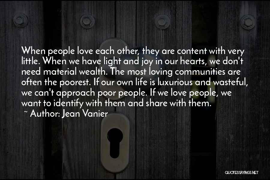 Jean Vanier Quotes: When People Love Each Other, They Are Content With Very Little. When We Have Light And Joy In Our Hearts,