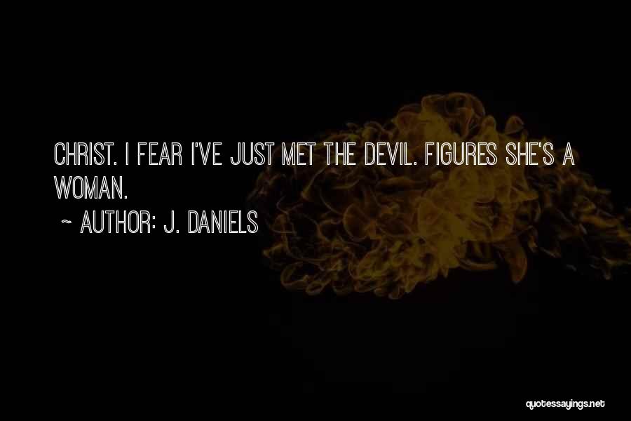 J. Daniels Quotes: Christ. I Fear I've Just Met The Devil. Figures She's A Woman.