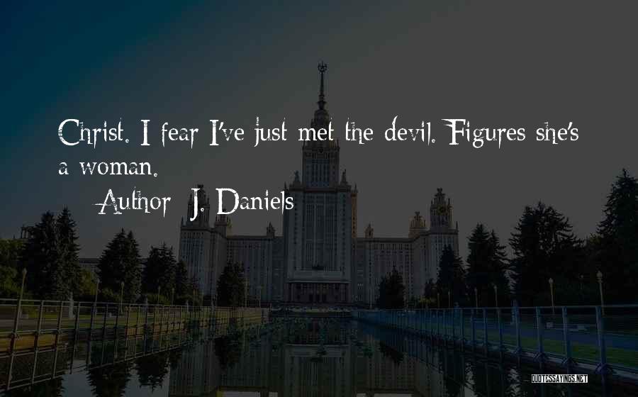 J. Daniels Quotes: Christ. I Fear I've Just Met The Devil. Figures She's A Woman.