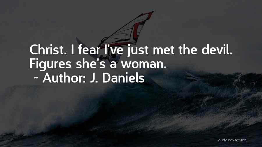 J. Daniels Quotes: Christ. I Fear I've Just Met The Devil. Figures She's A Woman.