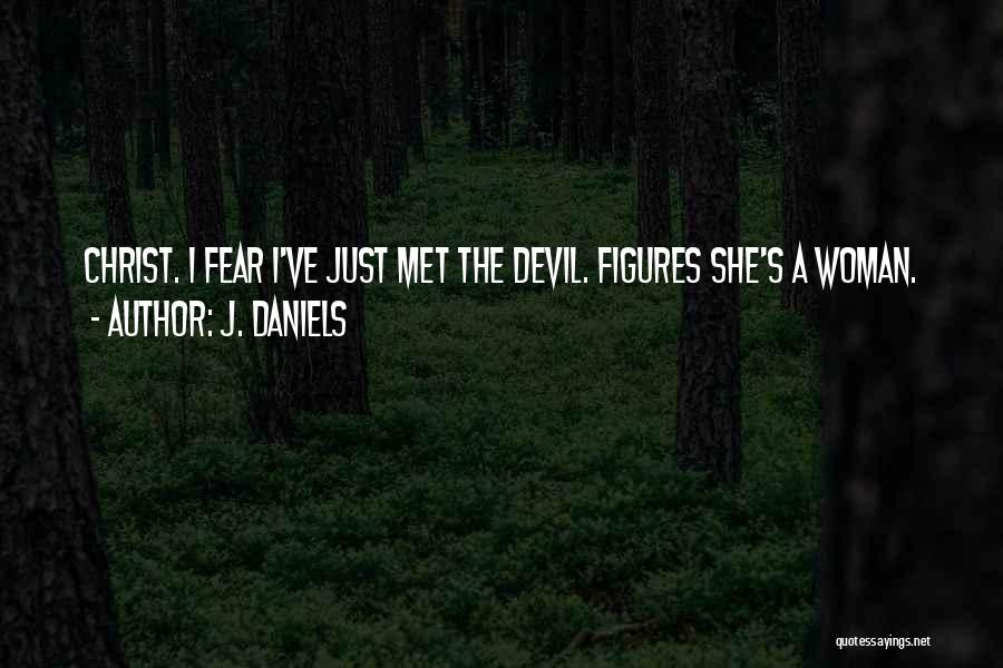 J. Daniels Quotes: Christ. I Fear I've Just Met The Devil. Figures She's A Woman.