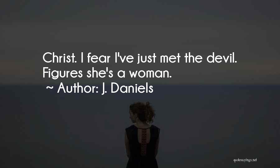 J. Daniels Quotes: Christ. I Fear I've Just Met The Devil. Figures She's A Woman.