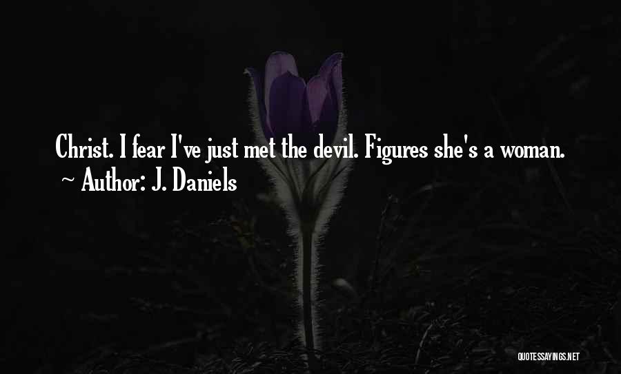 J. Daniels Quotes: Christ. I Fear I've Just Met The Devil. Figures She's A Woman.