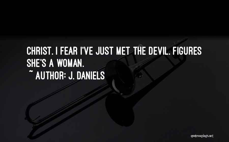 J. Daniels Quotes: Christ. I Fear I've Just Met The Devil. Figures She's A Woman.