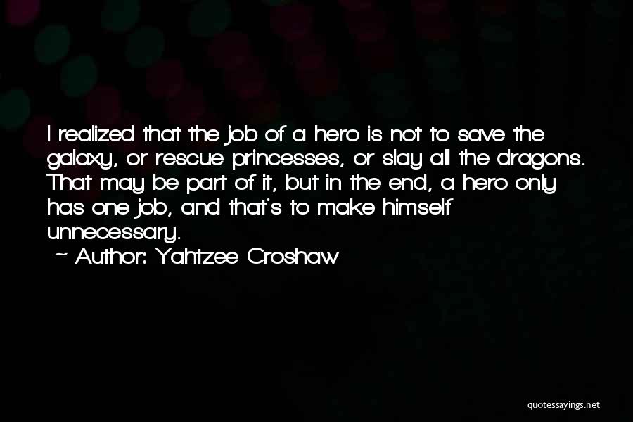 Yahtzee Croshaw Quotes: I Realized That The Job Of A Hero Is Not To Save The Galaxy, Or Rescue Princesses, Or Slay All