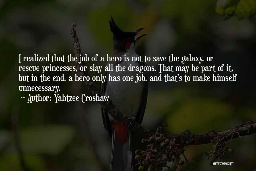 Yahtzee Croshaw Quotes: I Realized That The Job Of A Hero Is Not To Save The Galaxy, Or Rescue Princesses, Or Slay All