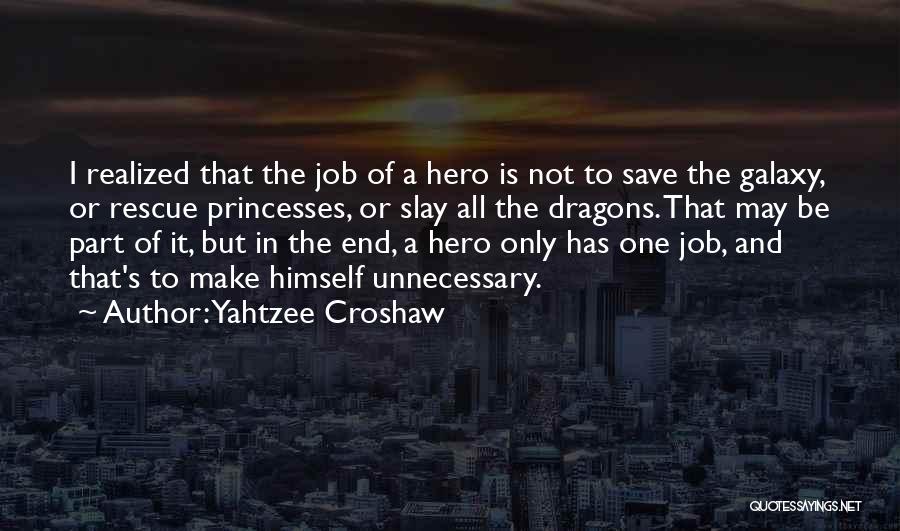 Yahtzee Croshaw Quotes: I Realized That The Job Of A Hero Is Not To Save The Galaxy, Or Rescue Princesses, Or Slay All