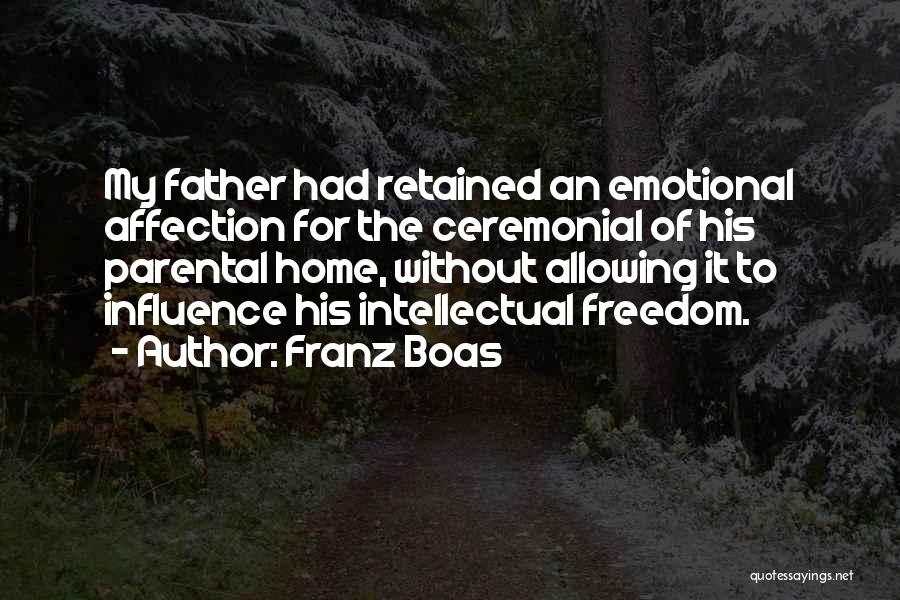 Franz Boas Quotes: My Father Had Retained An Emotional Affection For The Ceremonial Of His Parental Home, Without Allowing It To Influence His