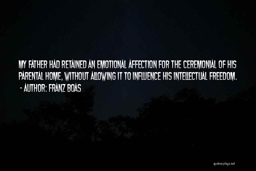 Franz Boas Quotes: My Father Had Retained An Emotional Affection For The Ceremonial Of His Parental Home, Without Allowing It To Influence His