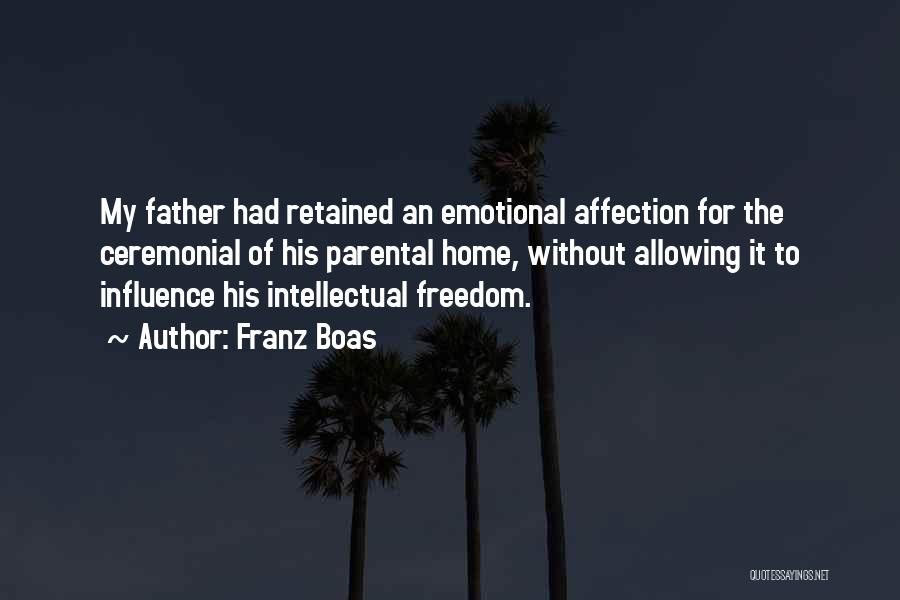 Franz Boas Quotes: My Father Had Retained An Emotional Affection For The Ceremonial Of His Parental Home, Without Allowing It To Influence His