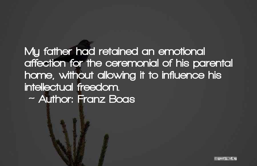Franz Boas Quotes: My Father Had Retained An Emotional Affection For The Ceremonial Of His Parental Home, Without Allowing It To Influence His