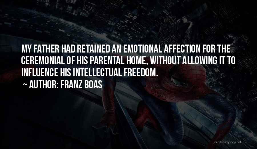 Franz Boas Quotes: My Father Had Retained An Emotional Affection For The Ceremonial Of His Parental Home, Without Allowing It To Influence His
