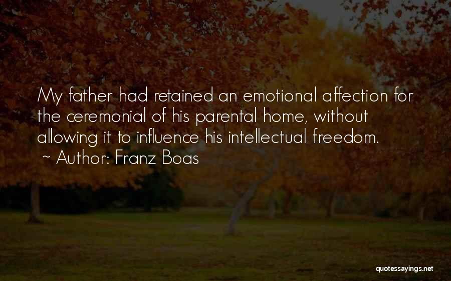 Franz Boas Quotes: My Father Had Retained An Emotional Affection For The Ceremonial Of His Parental Home, Without Allowing It To Influence His