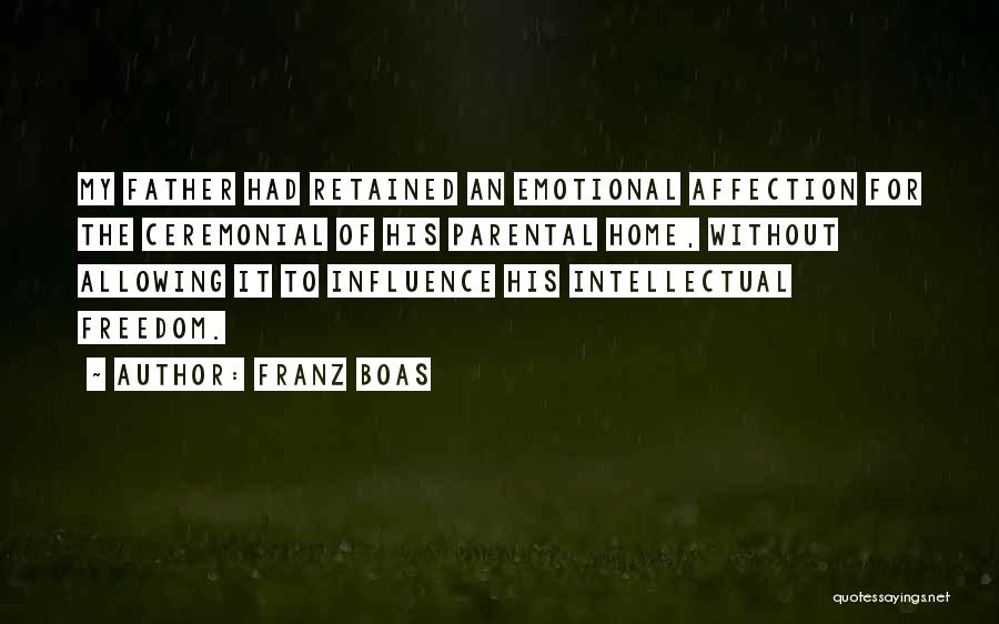 Franz Boas Quotes: My Father Had Retained An Emotional Affection For The Ceremonial Of His Parental Home, Without Allowing It To Influence His