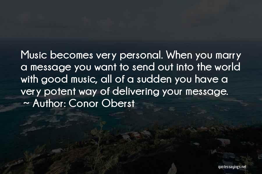 Conor Oberst Quotes: Music Becomes Very Personal. When You Marry A Message You Want To Send Out Into The World With Good Music,