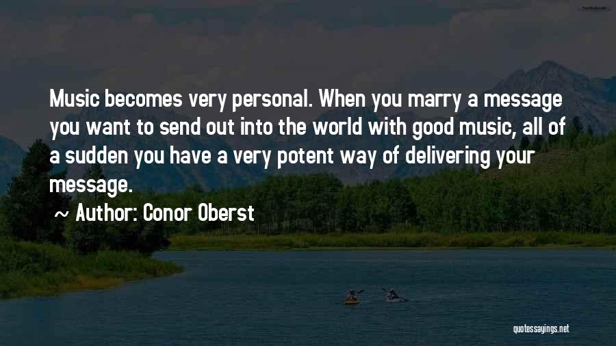 Conor Oberst Quotes: Music Becomes Very Personal. When You Marry A Message You Want To Send Out Into The World With Good Music,