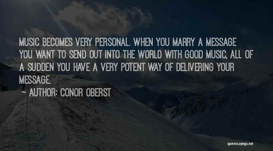 Conor Oberst Quotes: Music Becomes Very Personal. When You Marry A Message You Want To Send Out Into The World With Good Music,