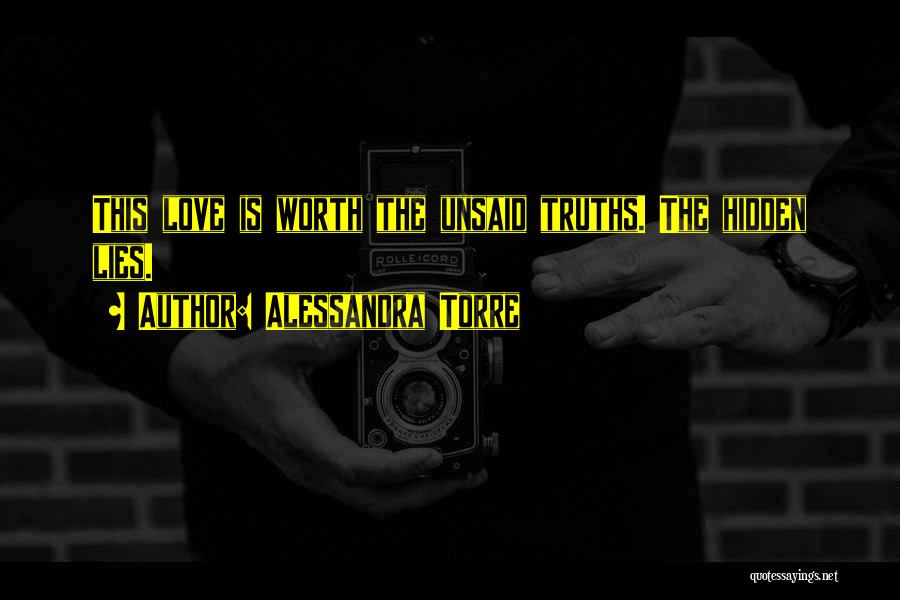 Alessandra Torre Quotes: This Love Is Worth The Unsaid Truths. The Hidden Lies.