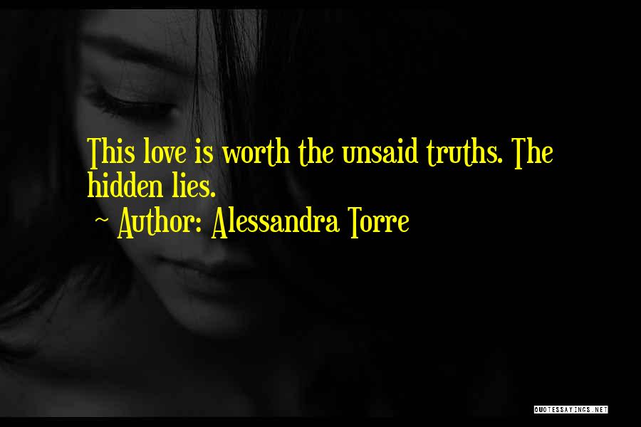 Alessandra Torre Quotes: This Love Is Worth The Unsaid Truths. The Hidden Lies.