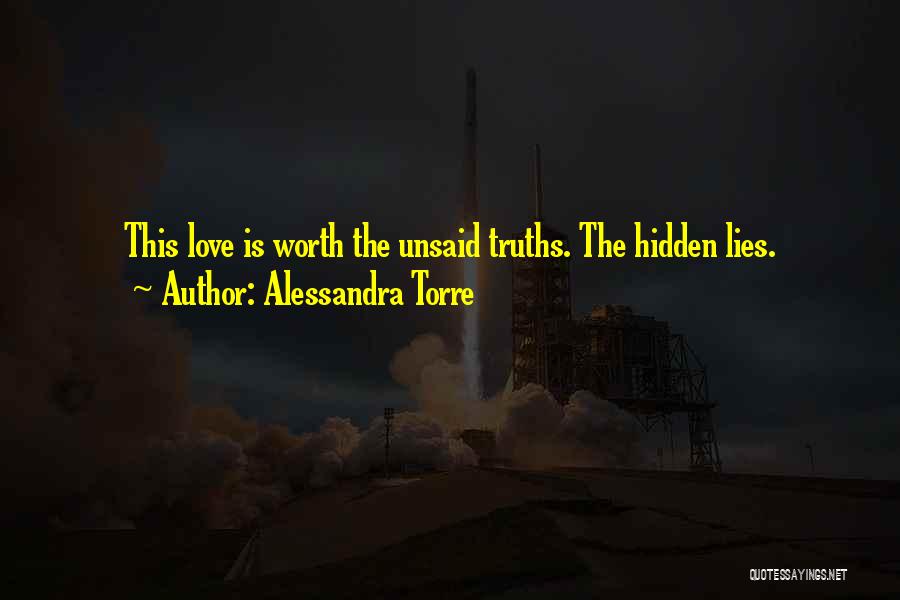 Alessandra Torre Quotes: This Love Is Worth The Unsaid Truths. The Hidden Lies.
