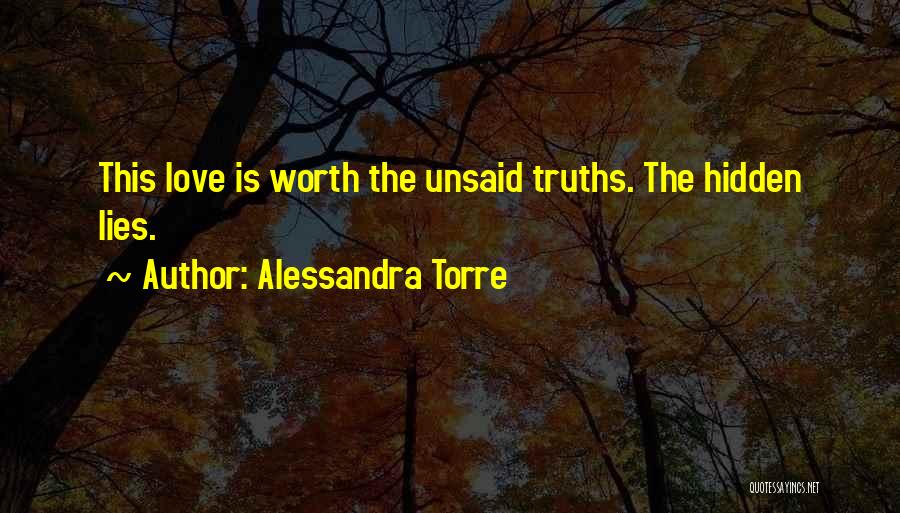 Alessandra Torre Quotes: This Love Is Worth The Unsaid Truths. The Hidden Lies.