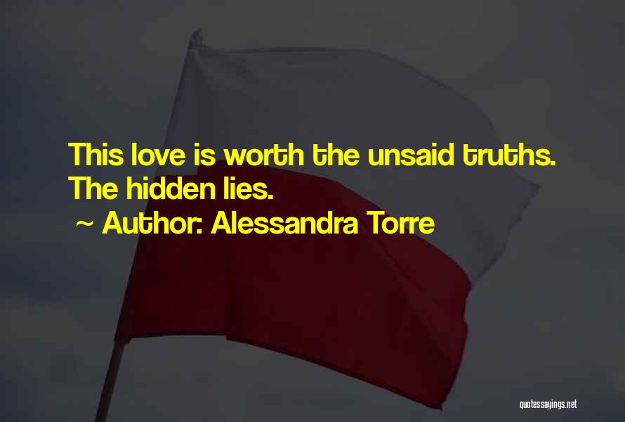 Alessandra Torre Quotes: This Love Is Worth The Unsaid Truths. The Hidden Lies.