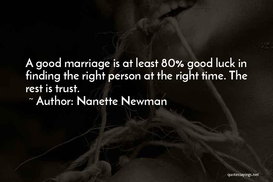 Nanette Newman Quotes: A Good Marriage Is At Least 80% Good Luck In Finding The Right Person At The Right Time. The Rest