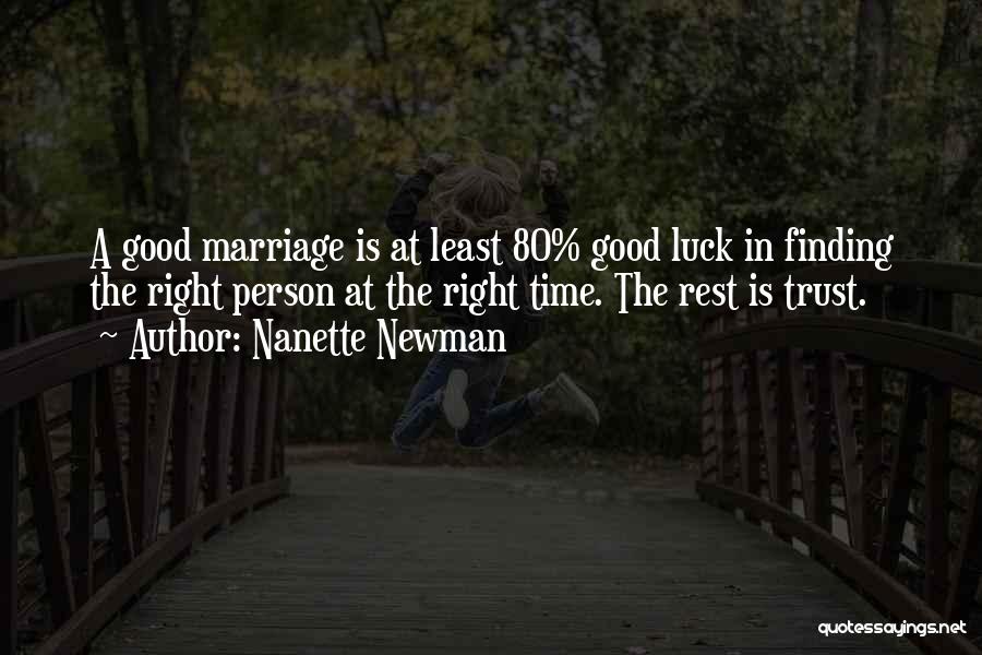 Nanette Newman Quotes: A Good Marriage Is At Least 80% Good Luck In Finding The Right Person At The Right Time. The Rest