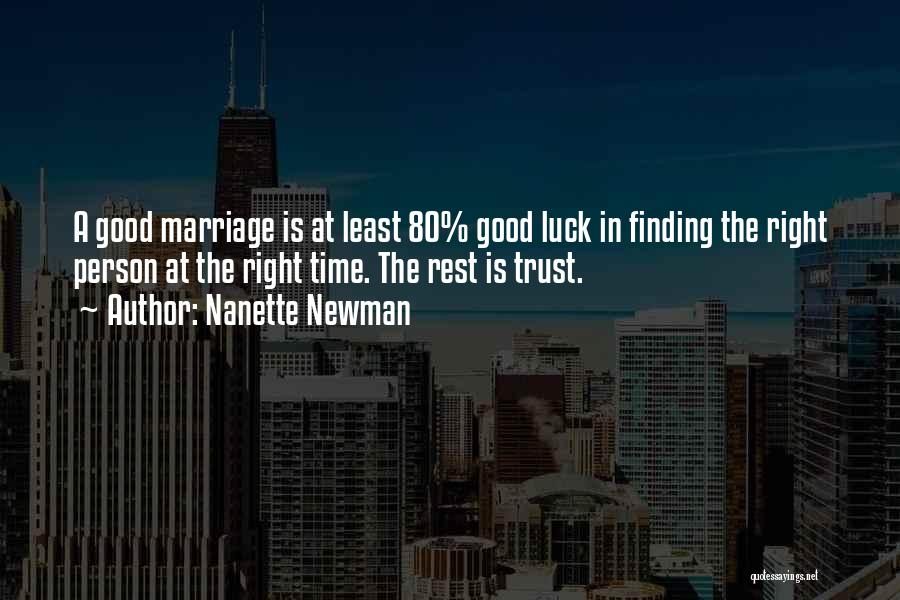 Nanette Newman Quotes: A Good Marriage Is At Least 80% Good Luck In Finding The Right Person At The Right Time. The Rest