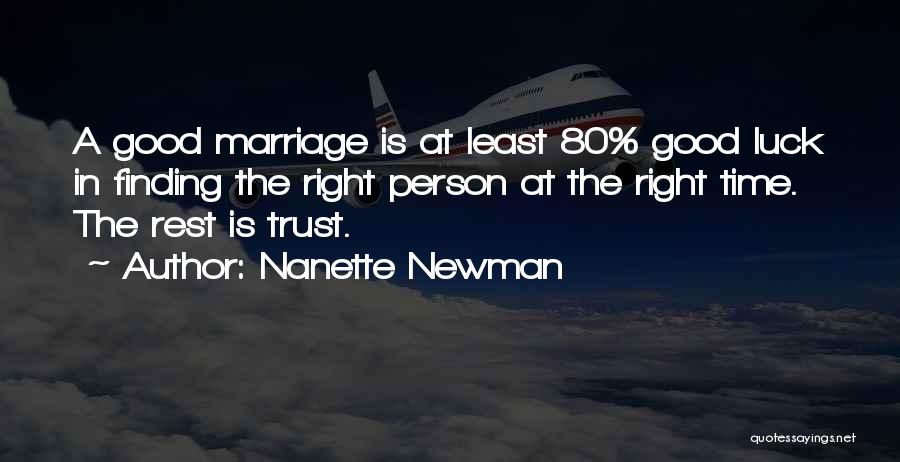 Nanette Newman Quotes: A Good Marriage Is At Least 80% Good Luck In Finding The Right Person At The Right Time. The Rest