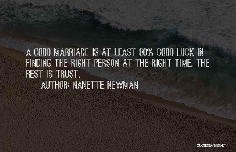 Nanette Newman Quotes: A Good Marriage Is At Least 80% Good Luck In Finding The Right Person At The Right Time. The Rest