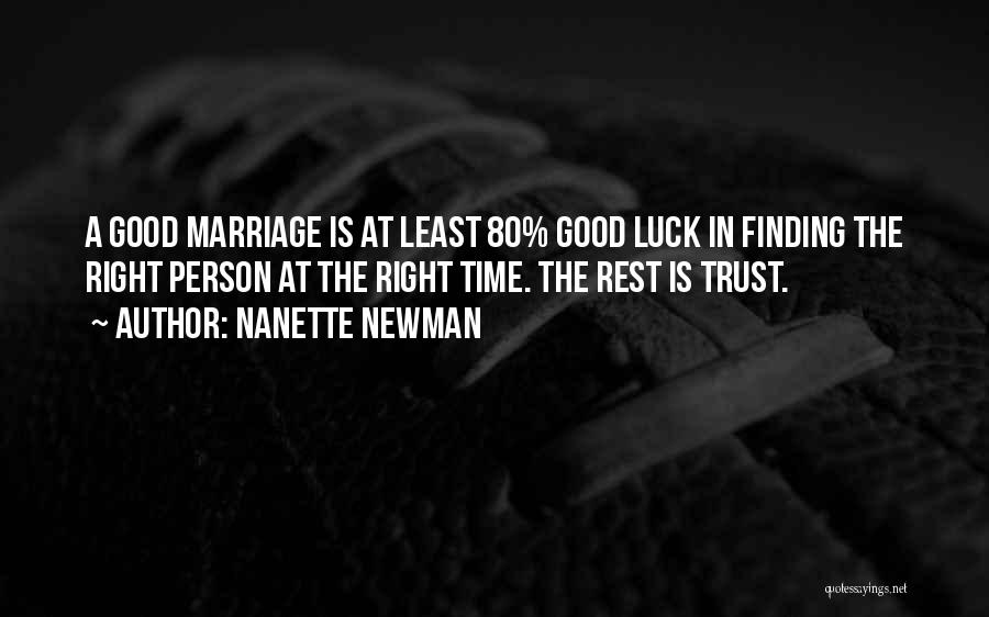 Nanette Newman Quotes: A Good Marriage Is At Least 80% Good Luck In Finding The Right Person At The Right Time. The Rest