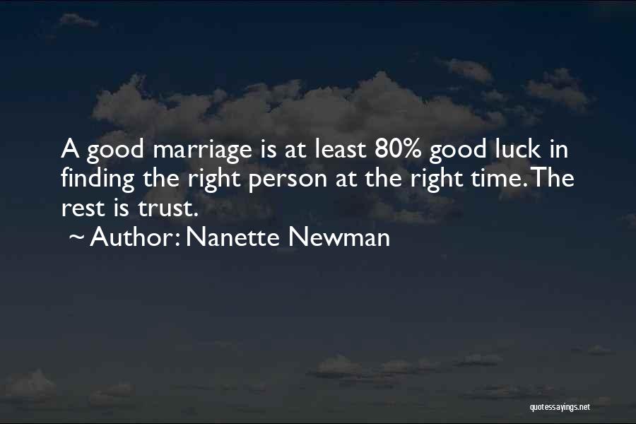 Nanette Newman Quotes: A Good Marriage Is At Least 80% Good Luck In Finding The Right Person At The Right Time. The Rest