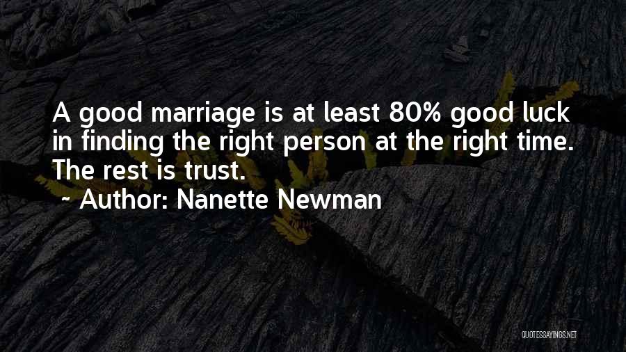 Nanette Newman Quotes: A Good Marriage Is At Least 80% Good Luck In Finding The Right Person At The Right Time. The Rest