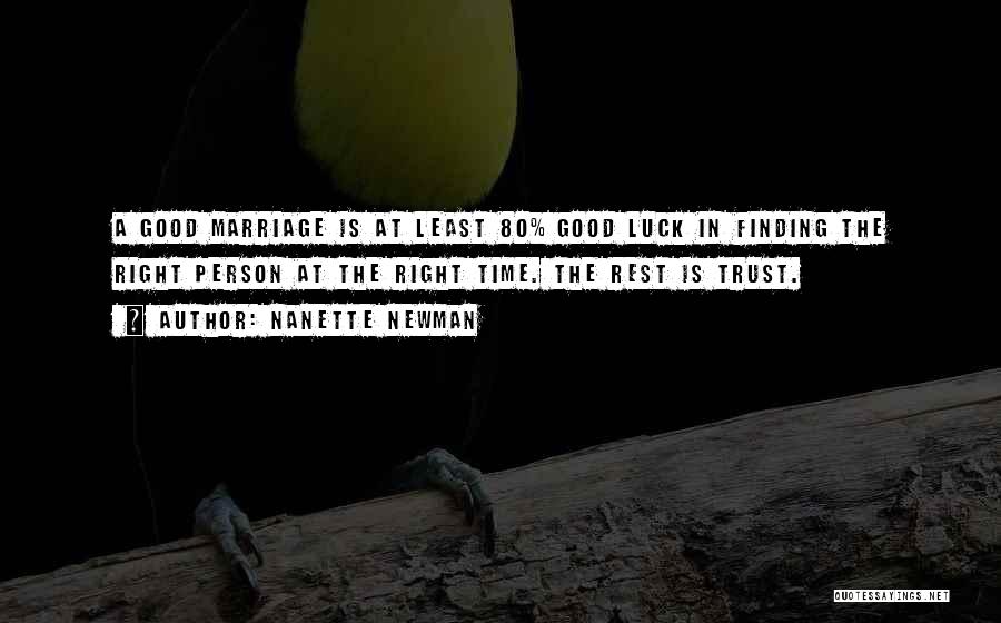 Nanette Newman Quotes: A Good Marriage Is At Least 80% Good Luck In Finding The Right Person At The Right Time. The Rest