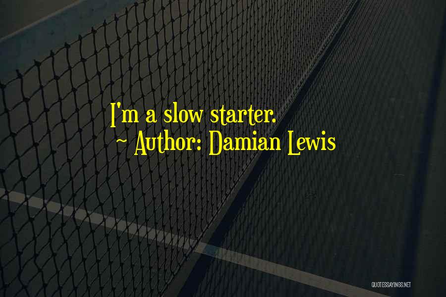 Damian Lewis Quotes: I'm A Slow Starter.