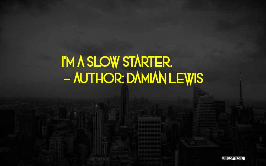 Damian Lewis Quotes: I'm A Slow Starter.