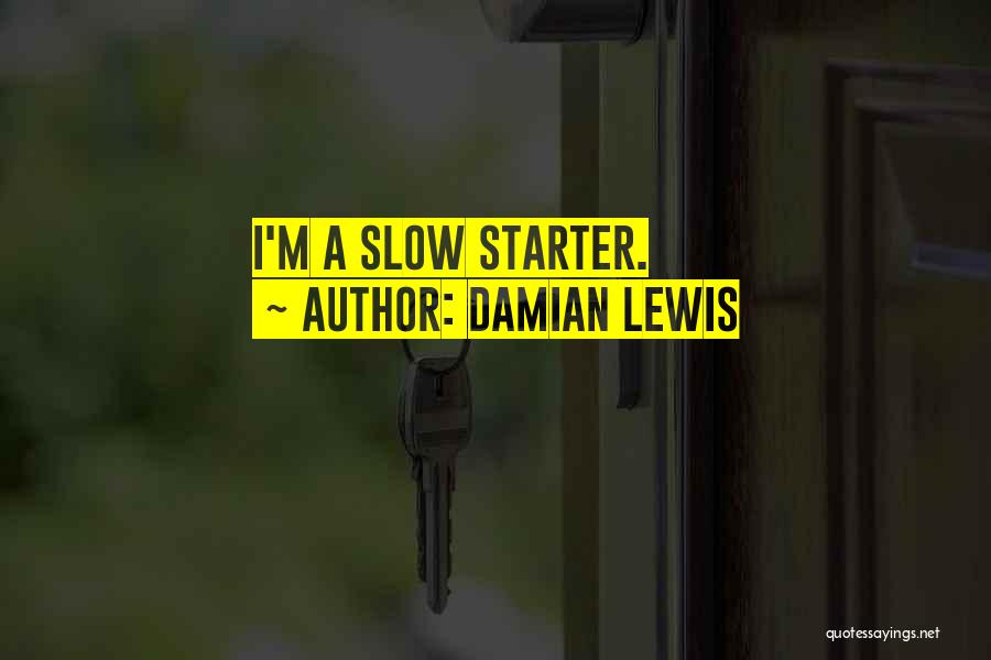 Damian Lewis Quotes: I'm A Slow Starter.