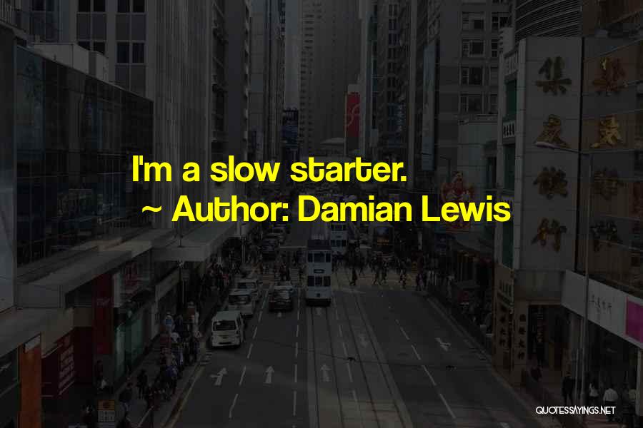Damian Lewis Quotes: I'm A Slow Starter.