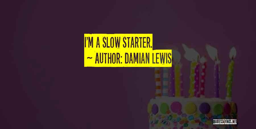 Damian Lewis Quotes: I'm A Slow Starter.