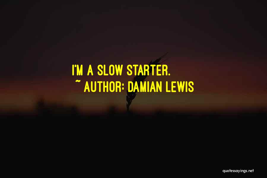 Damian Lewis Quotes: I'm A Slow Starter.