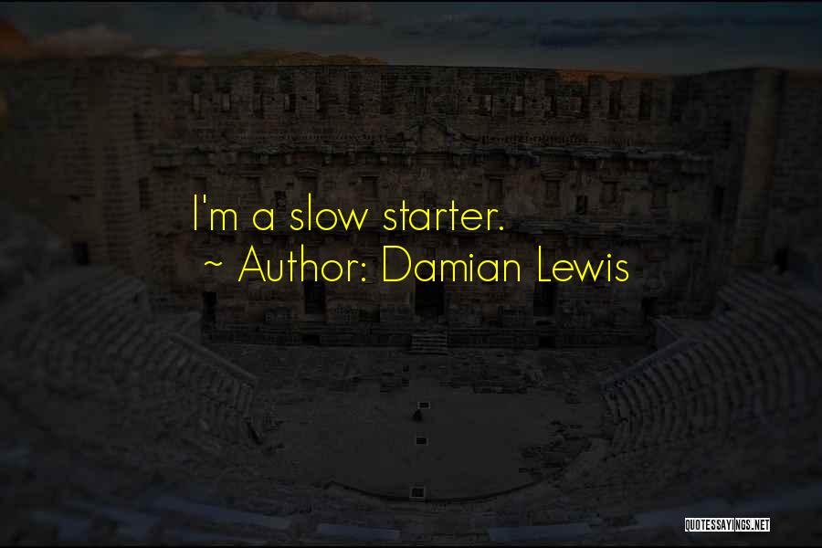 Damian Lewis Quotes: I'm A Slow Starter.