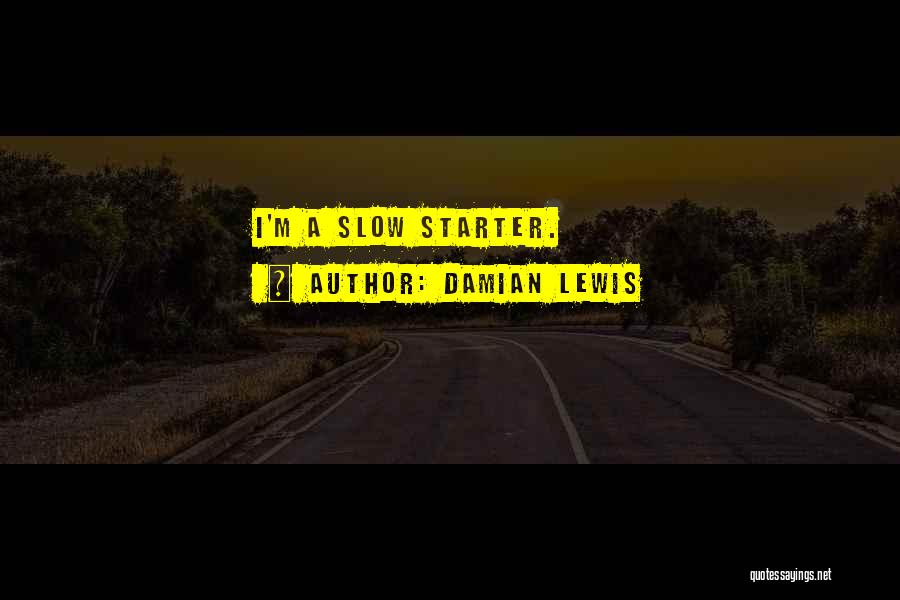 Damian Lewis Quotes: I'm A Slow Starter.