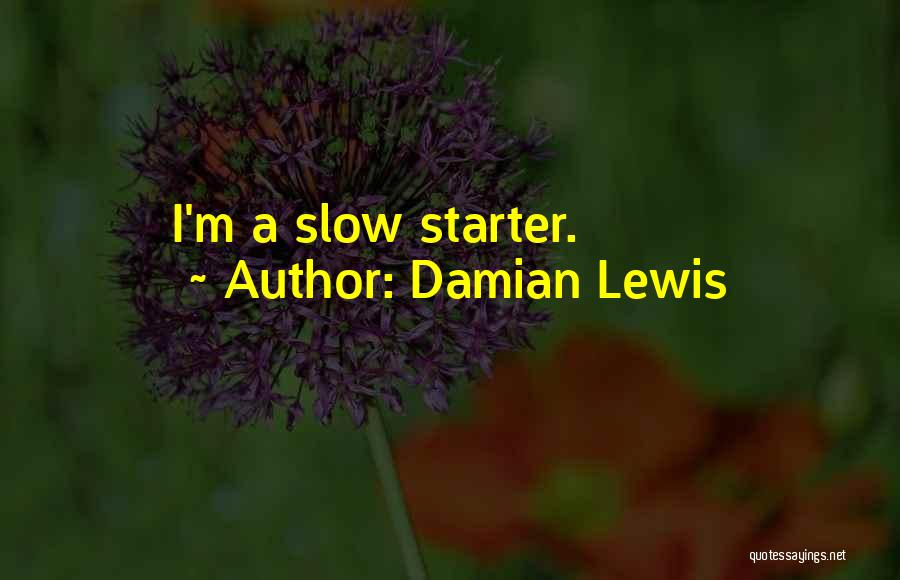 Damian Lewis Quotes: I'm A Slow Starter.
