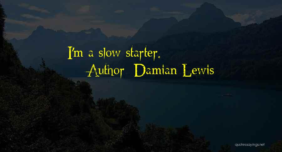 Damian Lewis Quotes: I'm A Slow Starter.
