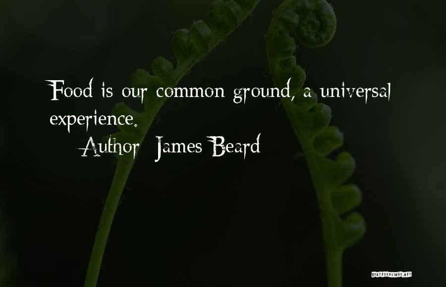 James Beard Quotes: Food Is Our Common Ground, A Universal Experience.