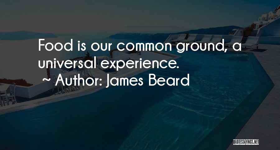 James Beard Quotes: Food Is Our Common Ground, A Universal Experience.
